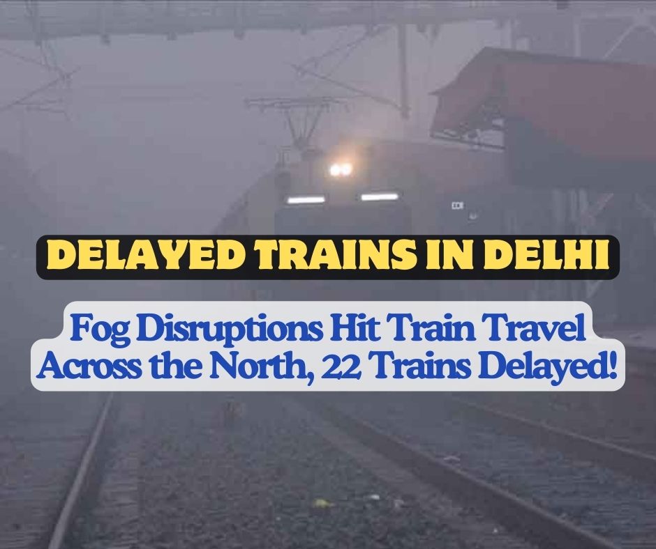 Delayed Trains In Delhi